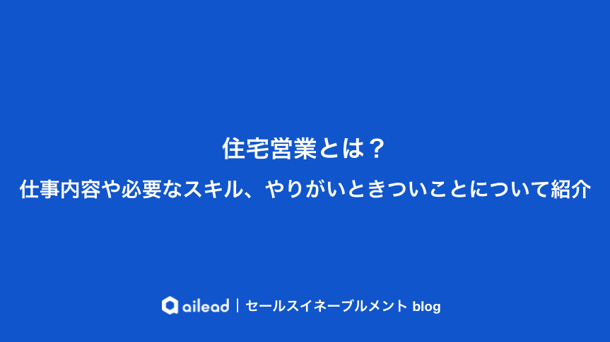 住宅営業とは?仕事内容や必要なスキル、やりがいときついことについて紹介