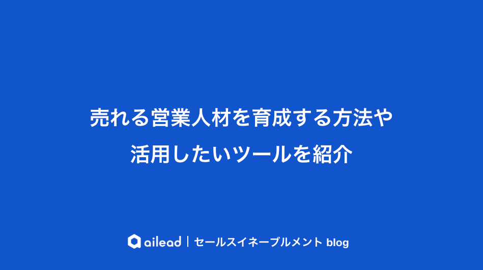 売れる営業人材を育成する方法や活用したいツールを紹介