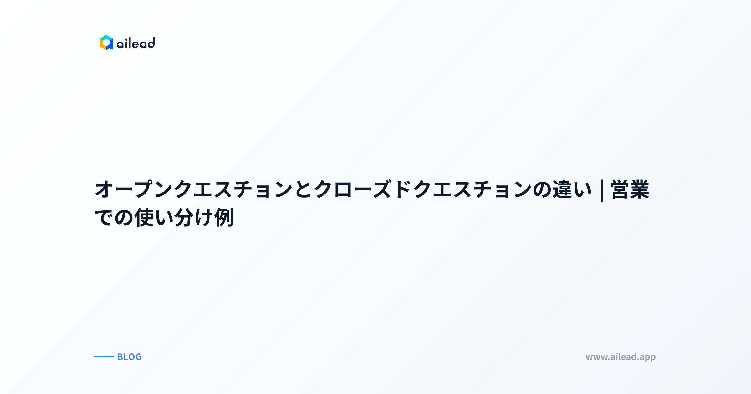 オープンクエスチョンとクローズドクエスチョンの違い|営業での使い分け例