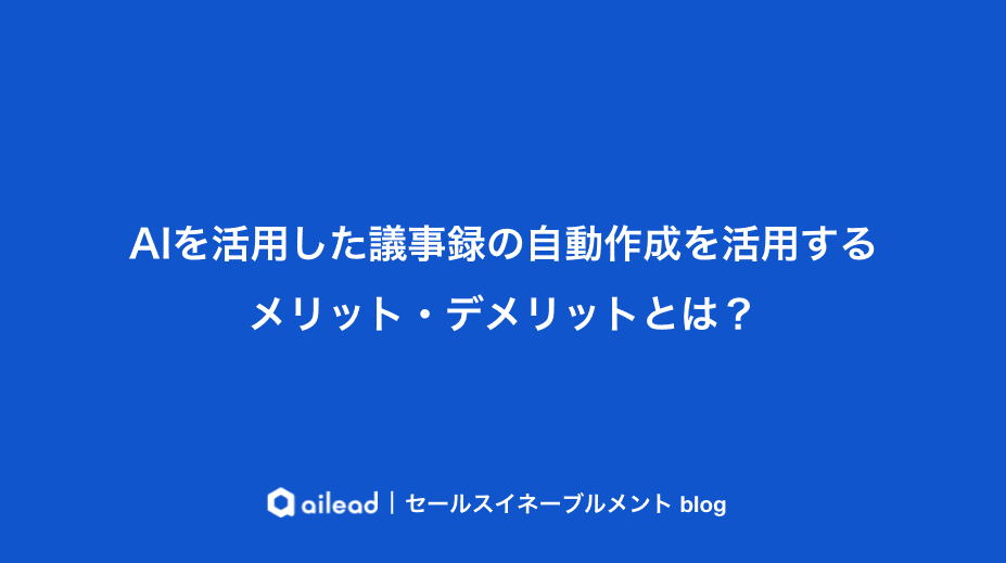 AI議事録自動作成ツールとは?メリット・デメリット、選定のポイントを紹介