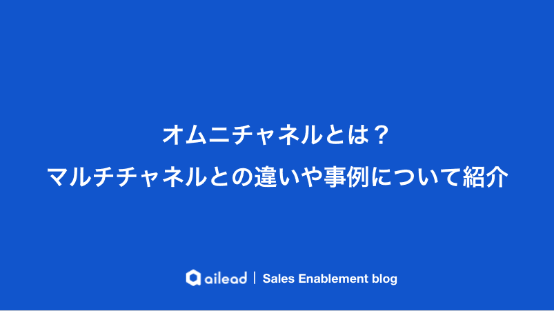 オムニチャネルとは?マルチチャネルとの違いや事例について紹介