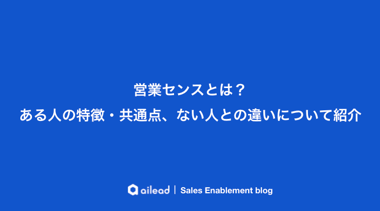 営業センスとは?ある人の特徴・共通点、ない人との違いについて紹介