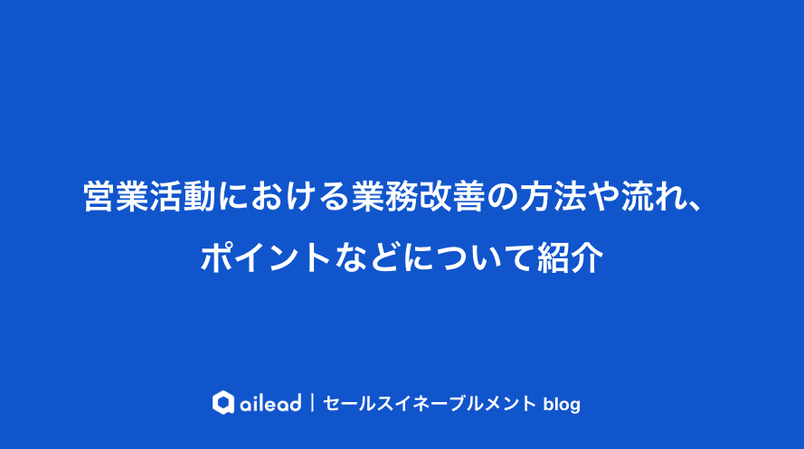営業活動における業務改善の方法や流れ、ポイントなどについて紹介