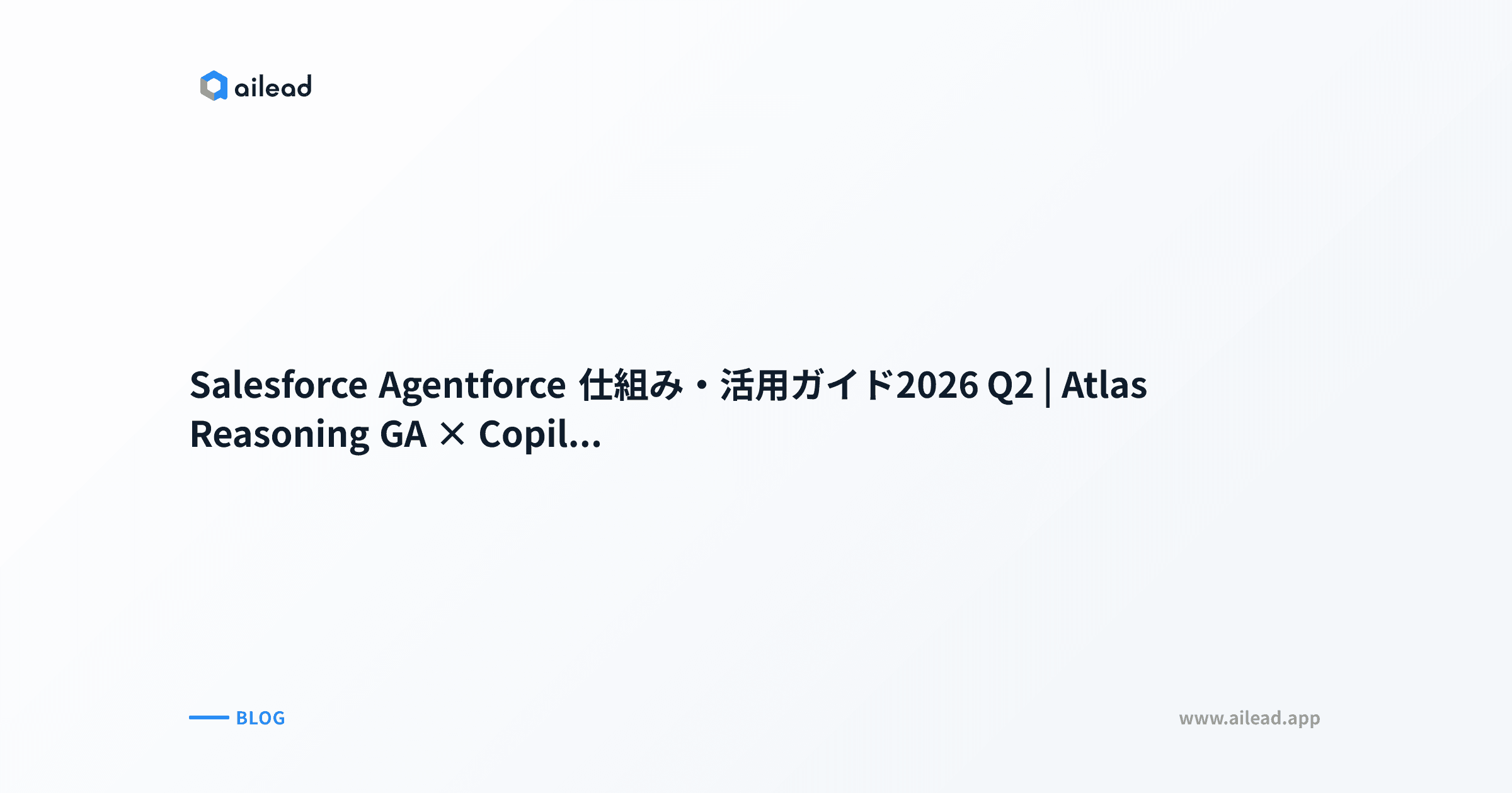Salesforce Agentforce 仕組み・活用ガイド2026 Q2|Atlas Reasoning GA × Copilot Studio 7軸比較 × US 4社事例
