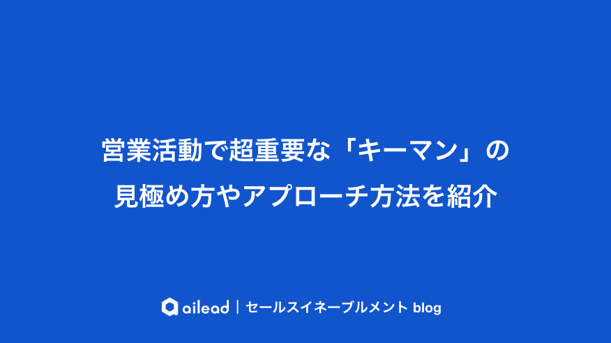 営業活動で超重要な「キーマン」の見極め方やアプローチ方法を紹介