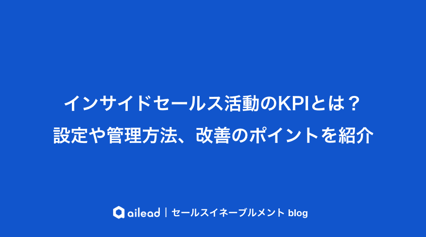 インサイドセールス活動のKPIとは?設定や管理方法、改善のポイントを紹介