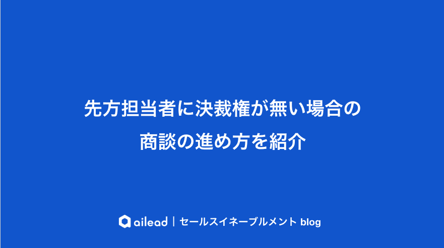 先方担当者に決裁権が無い場合の商談の進め方を紹介